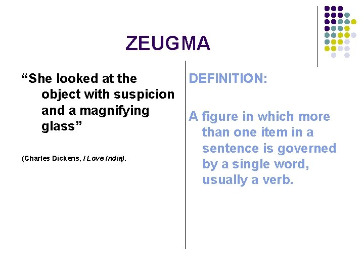 ZEUGMA “She looked at the object with suspicion and a magnifying glass” (Charles Dickens,