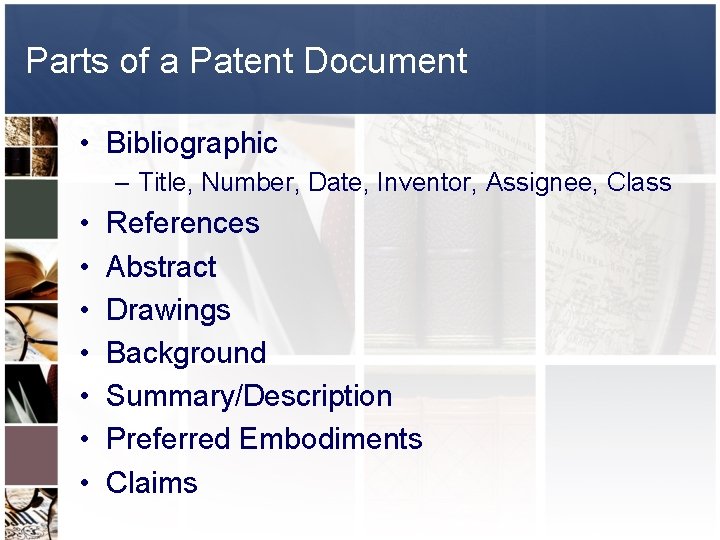 Parts of a Patent Document • Bibliographic – Title, Number, Date, Inventor, Assignee, Class