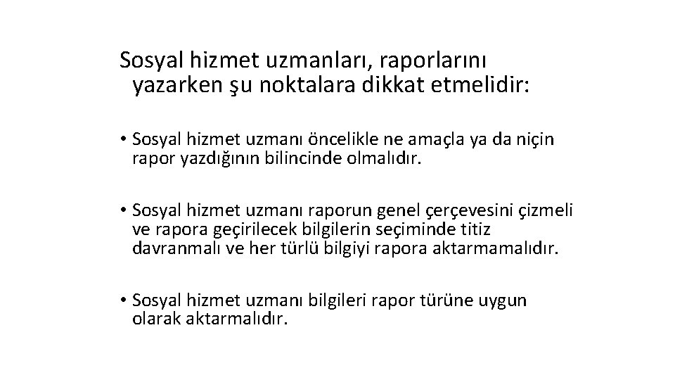 Sosyal hizmet uzmanları, raporlarını yazarken şu noktalara dikkat etmelidir: • Sosyal hizmet uzmanı öncelikle