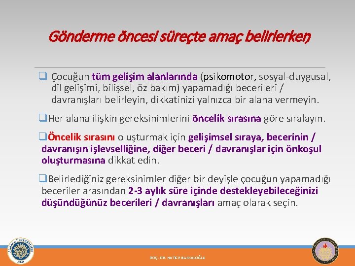 Gönderme öncesi süreçte amaç belirlerken; q Çocuğun tüm gelişim alanlarında (psikomotor, sosyal-duygusal, dil gelişimi,