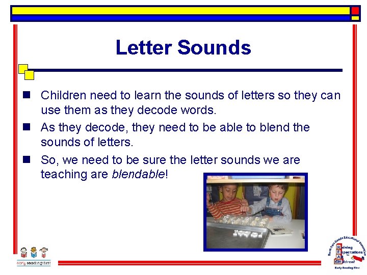 Letter Sounds n Children need to learn the sounds of letters so they can