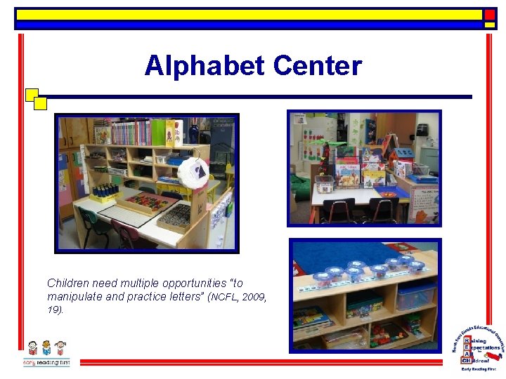 Alphabet Center Children need multiple opportunities “to manipulate and practice letters” (NCFL, 2009, 19).