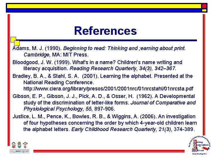 References Adams, M. J. (1990). Beginning to read: Thinking and ; earning about print.