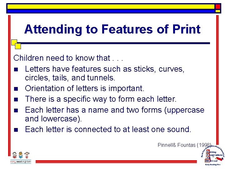 Attending to Features of Print Children need to know that. . . n Letters