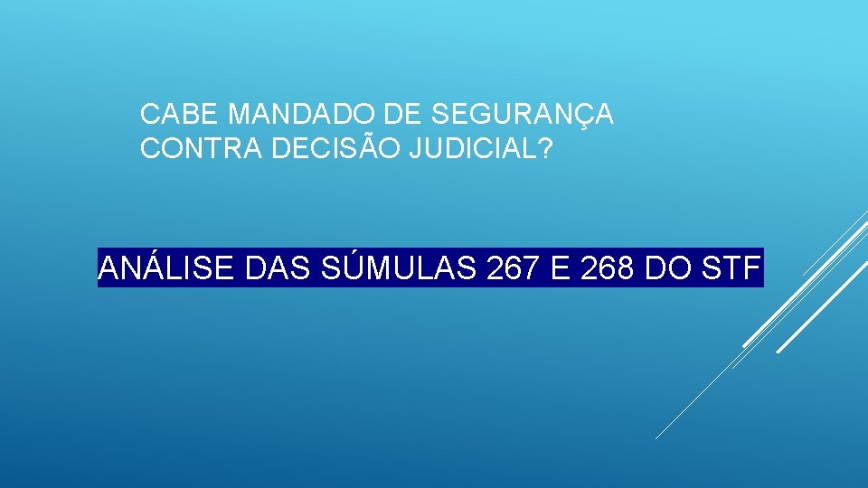 CABE MANDADO DE SEGURANÇA CONTRA DECISÃO JUDICIAL? ANÁLISE DAS SÚMULAS 267 E 268 DO