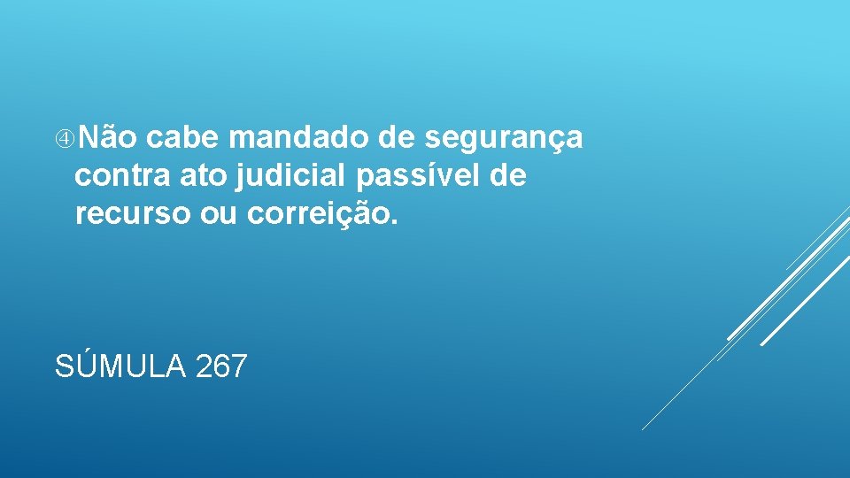  Não cabe mandado de segurança contra ato judicial passível de recurso ou correição.