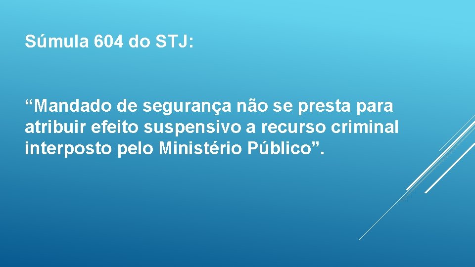 Súmula 604 do STJ: “Mandado de segurança não se presta para atribuir efeito suspensivo