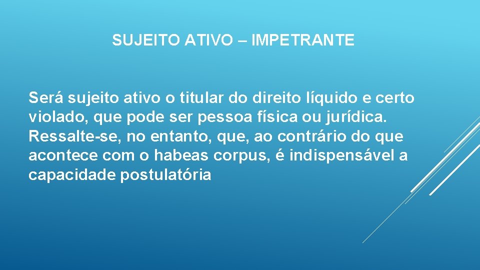 SUJEITO ATIVO – IMPETRANTE Será sujeito ativo o titular do direito líquido e certo