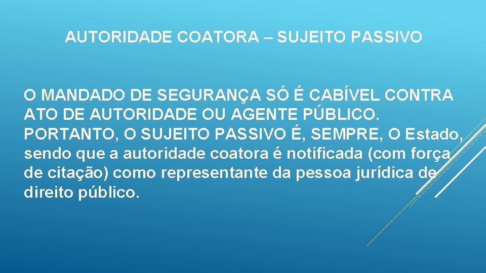 AUTORIDADE COATORA – SUJEITO PASSIVO O MANDADO DE SEGURANÇA SÓ É CABÍVEL CONTRA ATO