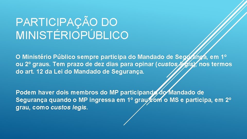 PARTICIPAÇÃO DO MINISTÉRIOPÚBLICO O Ministério Público sempre participa do Mandado de Segurança, em 1º