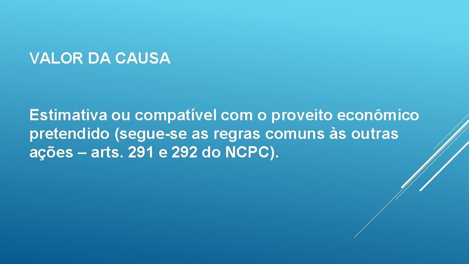 VALOR DA CAUSA Estimativa ou compatível com o proveito econômico pretendido (segue-se as regras