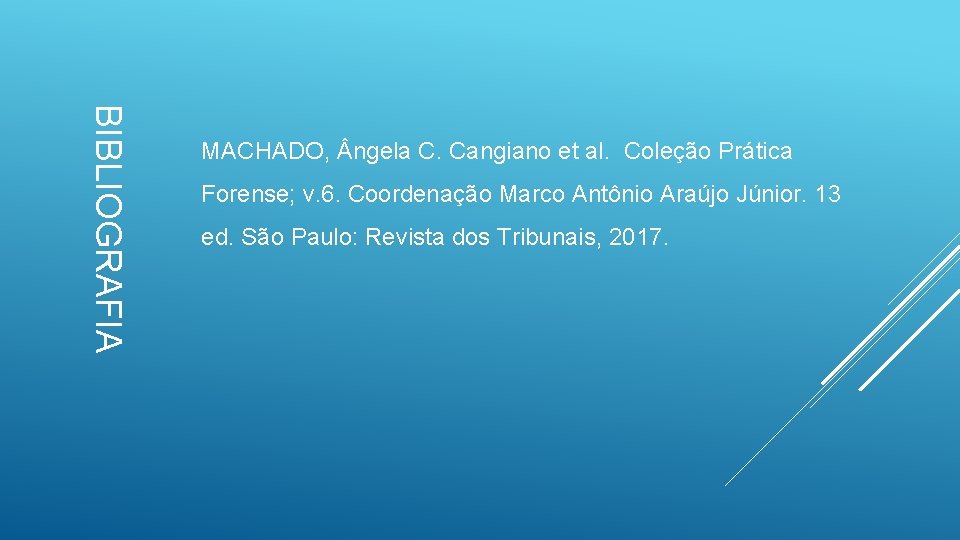BIBLIOGRAFIA MACHADO, ngela C. Cangiano et al. Coleção Prática Forense; v. 6. Coordenação Marco