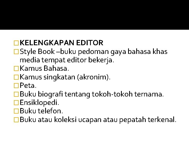 �KELENGKAPAN EDITOR �Style Book –buku pedoman gaya bahasa khas media tempat editor bekerja. �Kamus