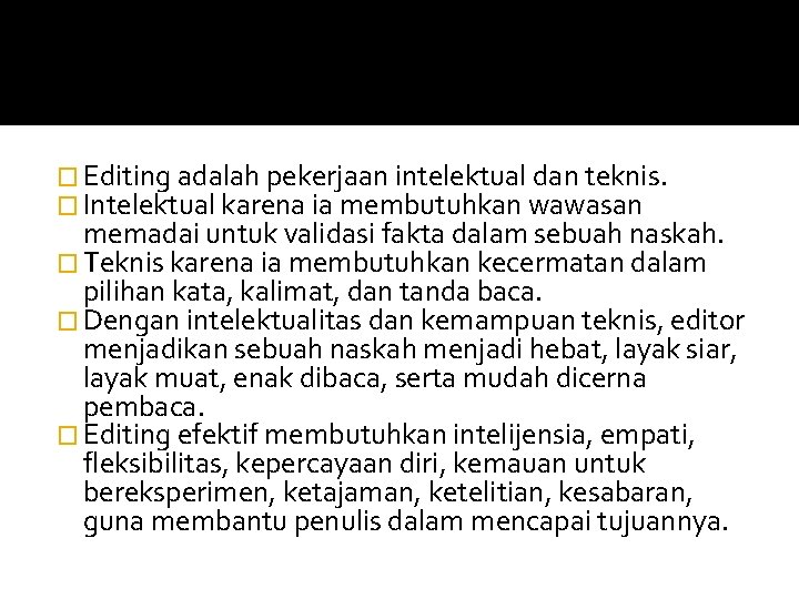 � Editing adalah pekerjaan intelektual dan teknis. � Intelektual karena ia membutuhkan wawasan memadai