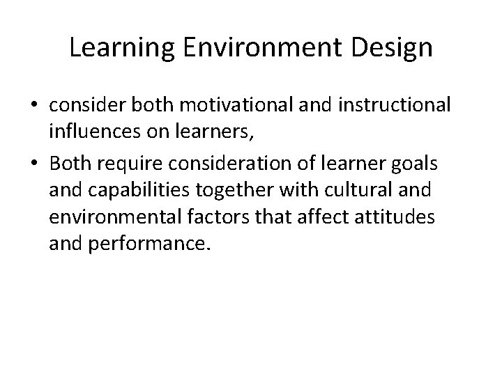 Learning Environment Design • consider both motivational and instructional influences on learners, • Both