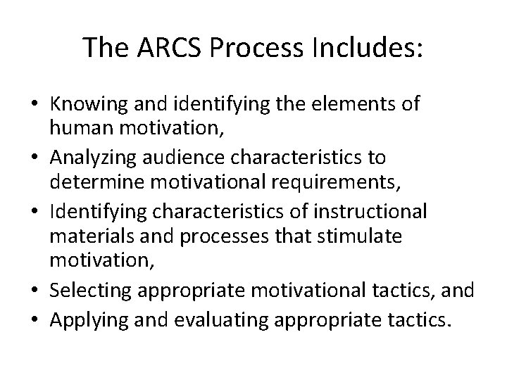 The ARCS Process Includes: • Knowing and identifying the elements of human motivation, •