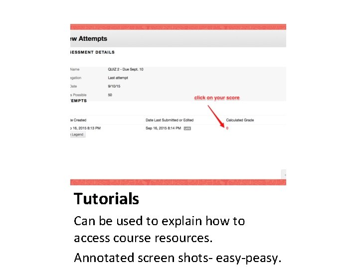 Tutorials Can be used to explain how to access course resources. Annotated screen shots-