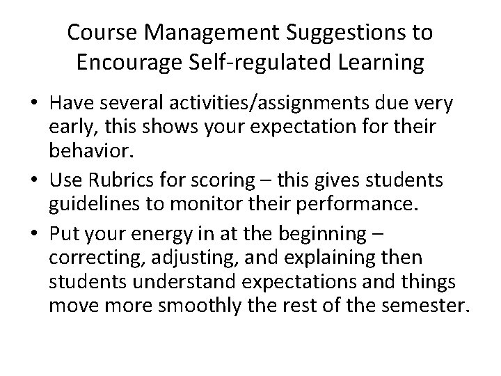 Course Management Suggestions to Encourage Self-regulated Learning • Have several activities/assignments due very early,