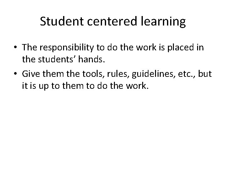 Student centered learning • The responsibility to do the work is placed in the