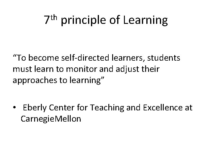 7 th principle of Learning “To become self-directed learners, students must learn to monitor