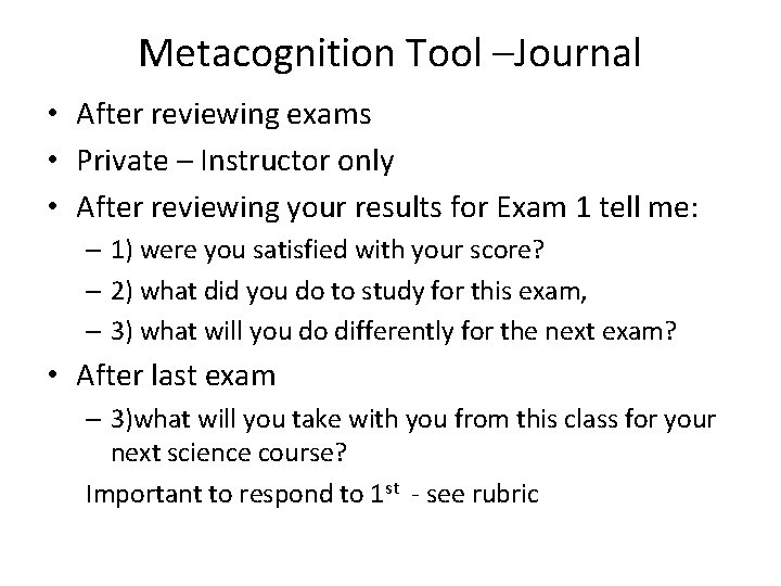 Metacognition Tool –Journal • After reviewing exams • Private – Instructor only • After
