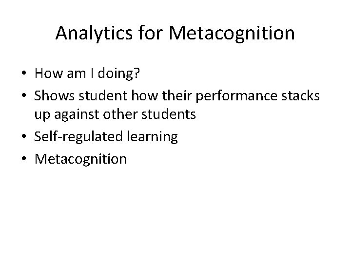 Analytics for Metacognition • How am I doing? • Shows student how their performance