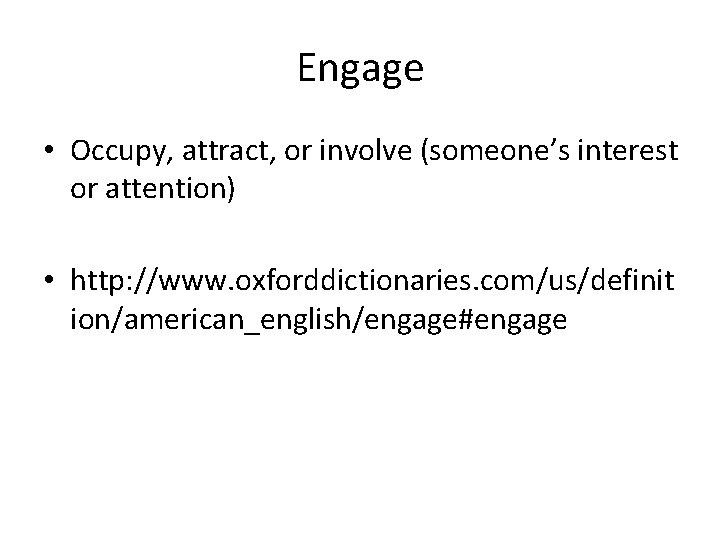 Engage • Occupy, attract, or involve (someone’s interest or attention) • http: //www. oxforddictionaries.