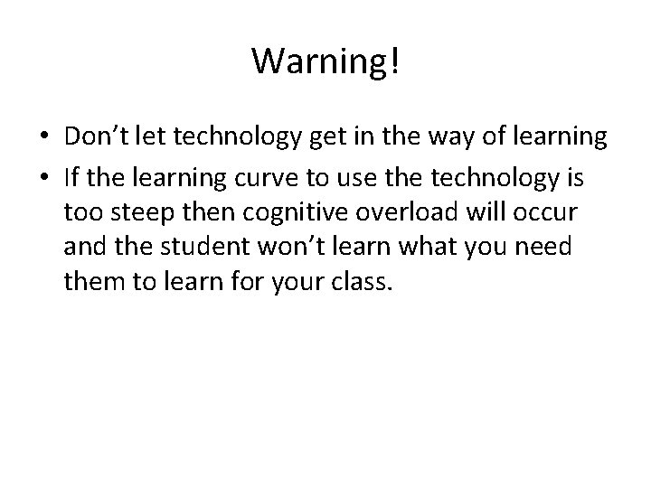 Warning! • Don’t let technology get in the way of learning • If the