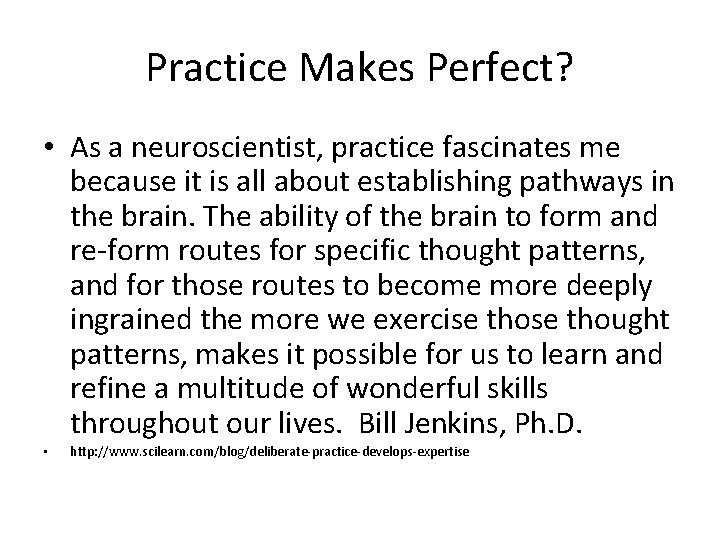 Practice Makes Perfect? • As a neuroscientist, practice fascinates me because it is all