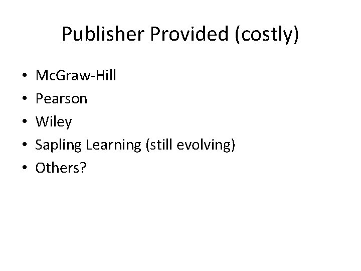 Publisher Provided (costly) • • • Mc. Graw-Hill Pearson Wiley Sapling Learning (still evolving)