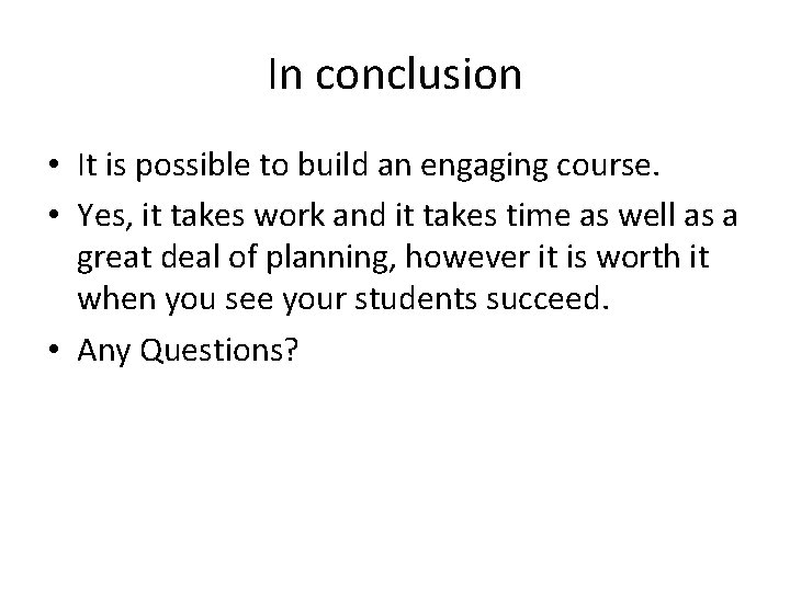 In conclusion • It is possible to build an engaging course. • Yes, it