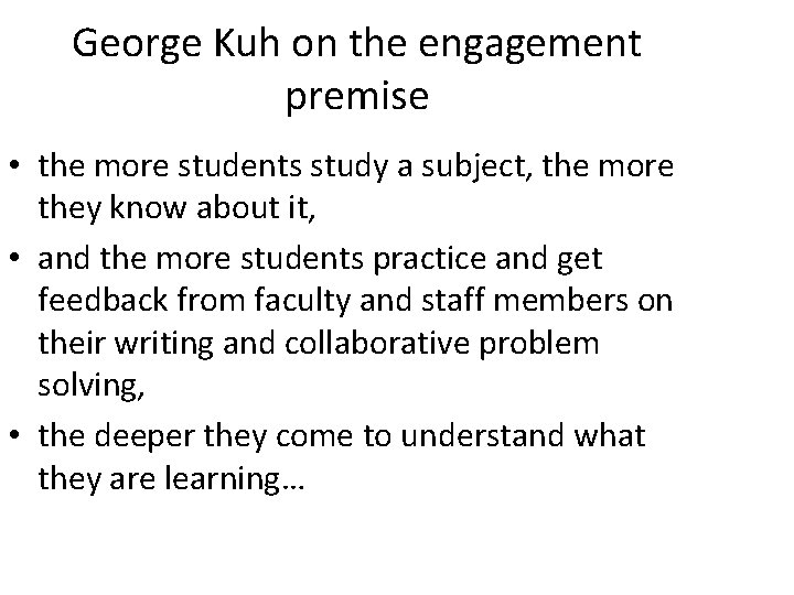 George Kuh on the engagement premise • the more students study a subject, the
