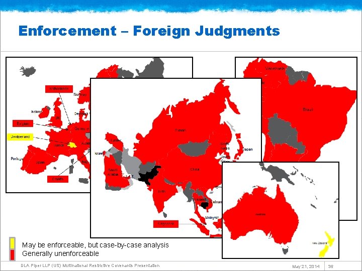 Enforcement – Foreign Judgments May be enforceable, but case-by-case analysis Generally unenforceable DLA Piper