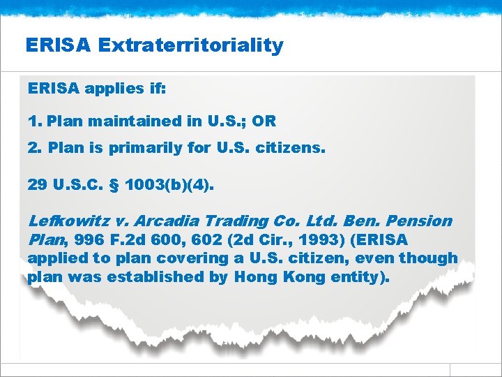 ERISA Extraterritoriality ERISA applies if: 1. Plan maintained in U. S. ; OR 2.