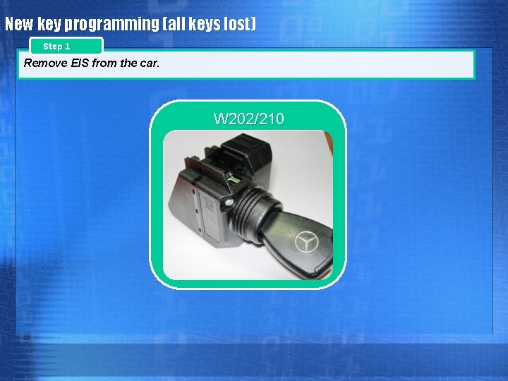 New key programming (all keys lost) Step 1 Remove EIS from the car. W