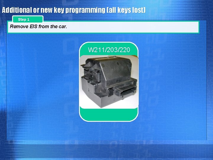 Additional or new key programming (all keys lost) Step 1 Remove EIS from the Additional or new key programming (all keys lost) Step 1 Remove EIS from the