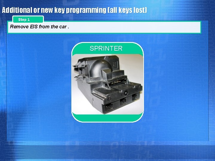 Additional or new key programming (all keys lost) Step 1 Remove EIS from the