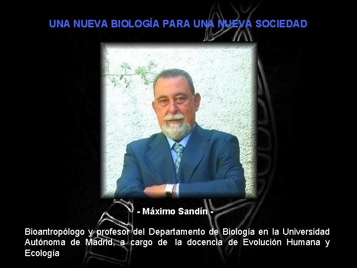 UNA NUEVA BIOLOGÍA PARA UNA NUEVA SOCIEDAD - Máximo Sandín Bioantropólogo y profesor del