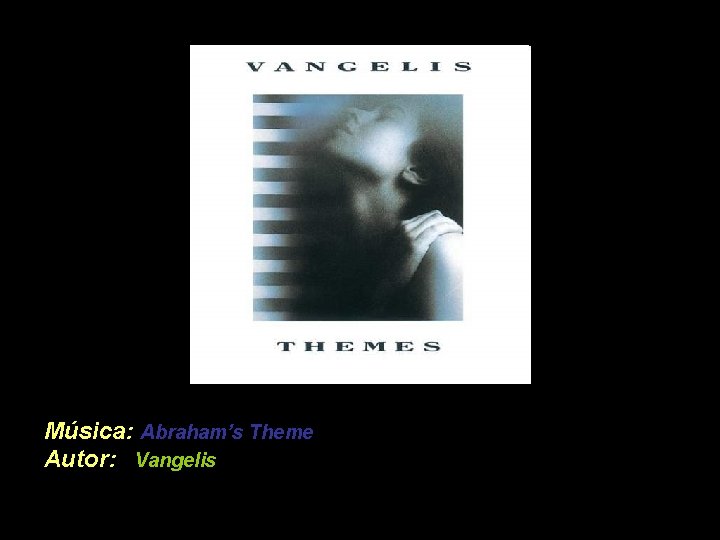 Música: Abraham’s Theme Autor: Vangelis 