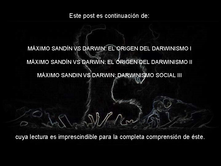 Este post es continuación de: MÁXIMO SANDÍN VS DARWIN: EL ORIGEN DEL DARWINISMO II