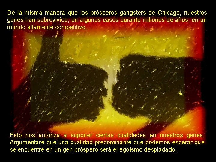 De la misma manera que los prósperos gangsters de Chicago, nuestros genes han sobrevivido,