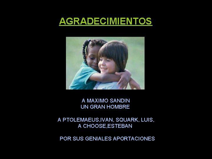 AGRADECIMIENTOS A MAXIMO SANDIN UN GRAN HOMBRE A PTOLEMAEUS, IVAN, SQUARK, LUIS, A CHOOSE,