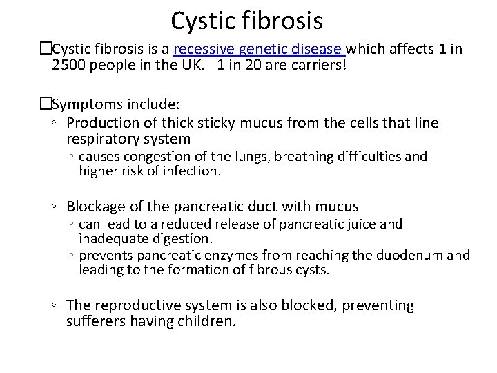 Cystic fibrosis �Cystic fibrosis is a recessive genetic disease which affects 1 in 2500