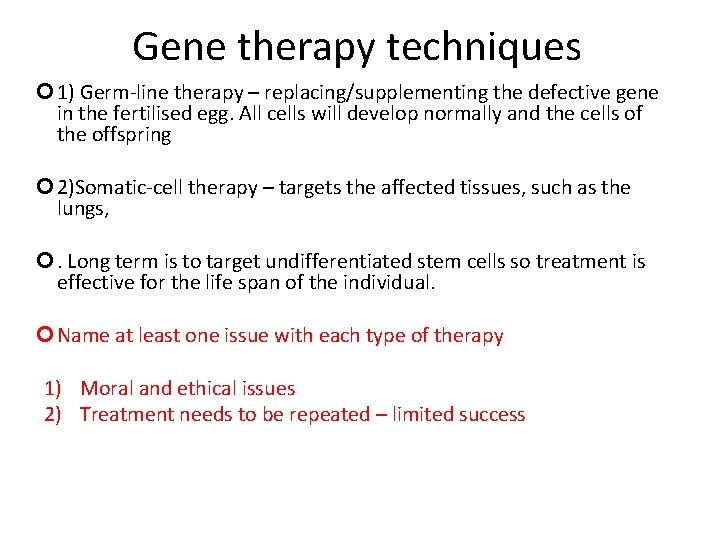 Gene therapy techniques 1) Germ-line therapy – replacing/supplementing the defective gene in the fertilised