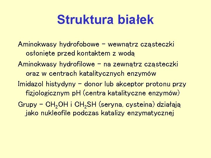 Struktura białek Aminokwasy hydrofobowe – wewnątrz cząsteczki osłonięte przed kontaktem z wodą Aminokwasy hydrofilowe