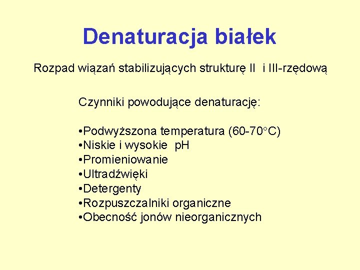 Denaturacja białek Rozpad wiązań stabilizujących strukturę II i III-rzędową Czynniki powodujące denaturację: • Podwyższona