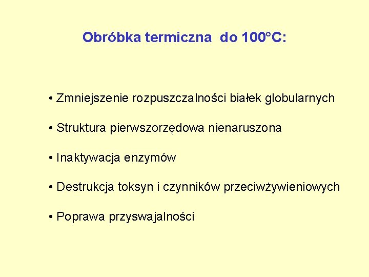 Obróbka termiczna do 100 C: • Zmniejszenie rozpuszczalności białek globularnych • Struktura pierwszorzędowa nienaruszona