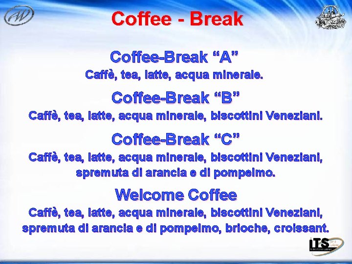 Coffee - Break Coffee-Break “A” Caffè, tea, latte, acqua minerale. Coffee-Break “B” Caffè, tea,