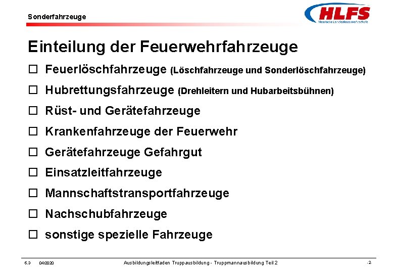 Sonderfahrzeuge Einteilung der Feuerwehrfahrzeuge ¨ Feuerlöschfahrzeuge (Löschfahrzeuge und Sonderlöschfahrzeuge) ¨ Hubrettungsfahrzeuge (Drehleitern und Hubarbeitsbühnen)