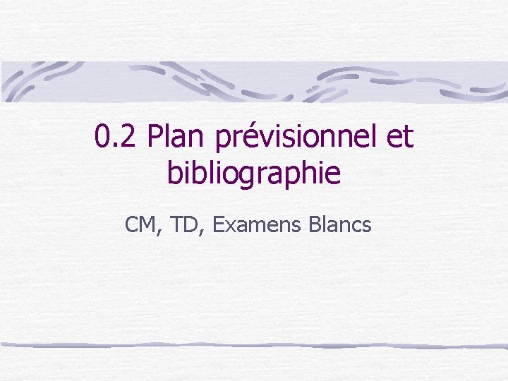 0. 2 Plan prévisionnel et bibliographie CM, TD, Examens Blancs 